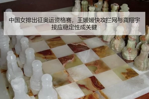中国女排出征奥运资格赛，王媛媛快攻拦网与龚翔宇接应稳定性成关键